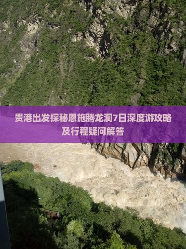 贵港出发探秘恩施腾龙洞7日深度游攻略及行程疑问解答
