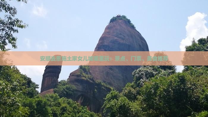 安顺去恩施土家女儿城哪里玩：景点、门票、美食推荐