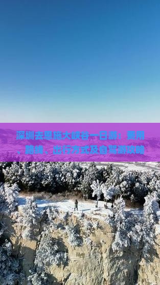 深圳去恩施大峡谷一日游：费用、路线、出行方式及自驾游攻略