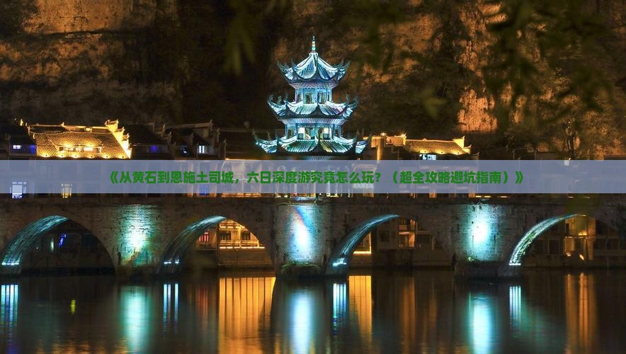 黄石到恩施土司城六日游