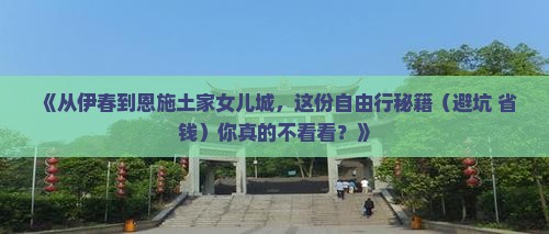 伊春去恩施土家女儿城自由行