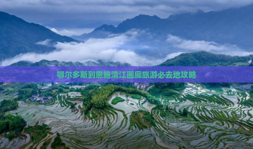 鄂尔多斯去恩施清江画廊必去地