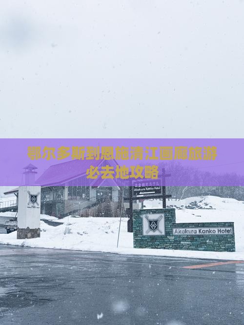 鄂尔多斯去恩施清江画廊必去地
