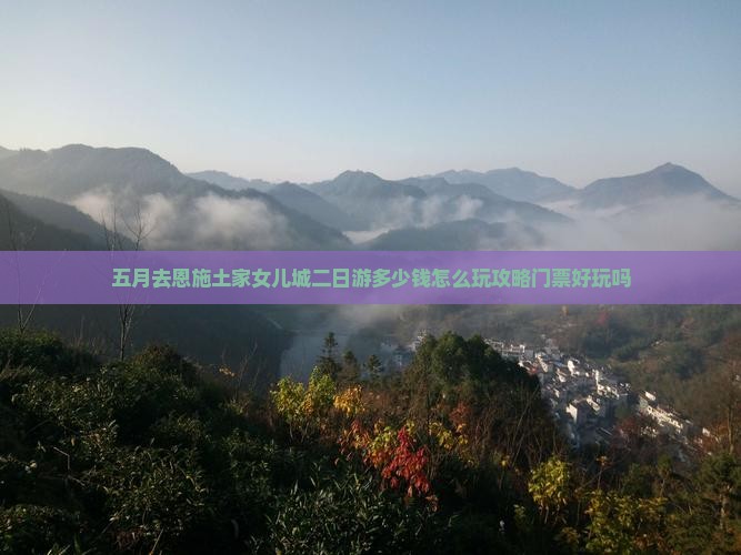 五月去恩施土家女儿城二日游