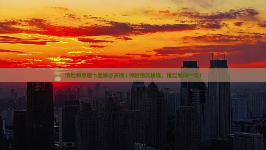 清远到恩施七星寨必去地