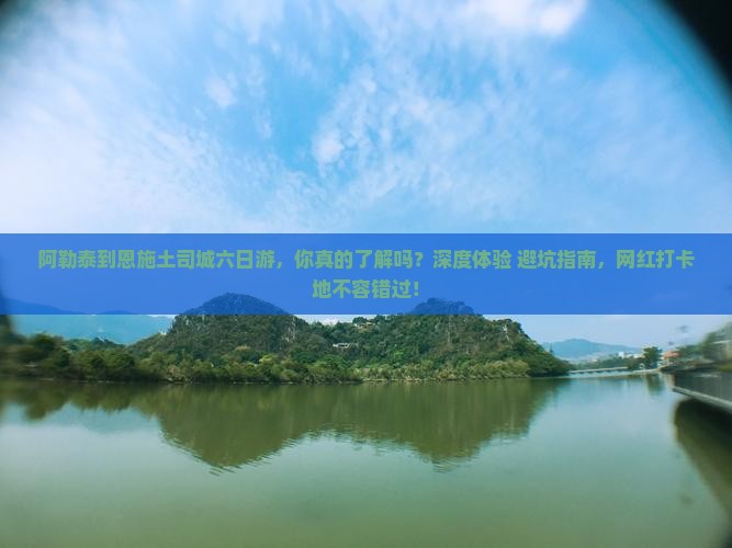阿勒泰到恩施土司城六日游