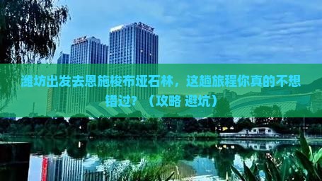 潍坊到恩施梭布垭石林必去地