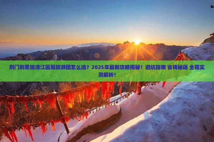 荆门到恩施清江画廊大型旅游团