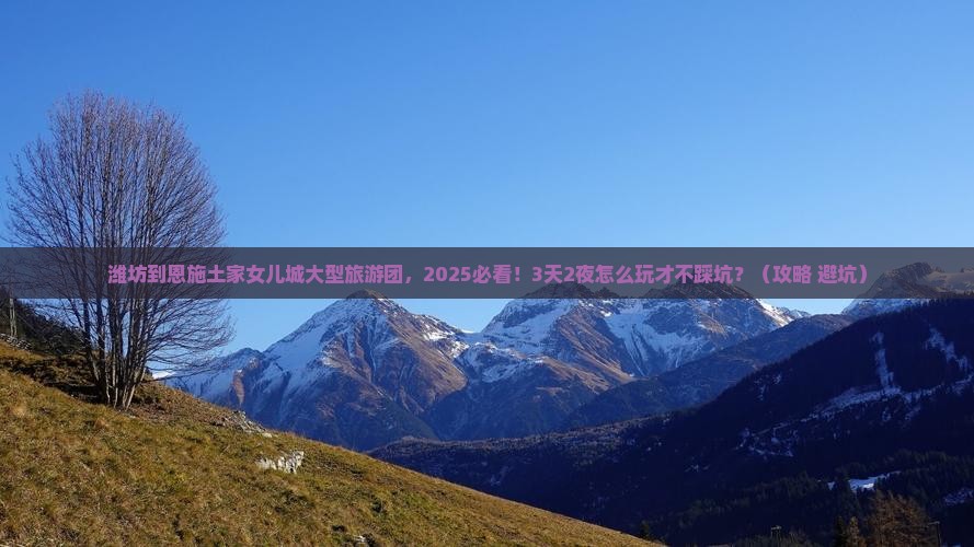 潍坊到恩施土家女儿城大型旅游团