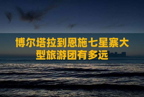 博尔塔拉到恩施七星寨大型旅游团