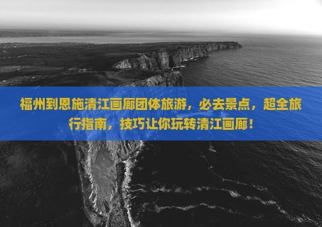 福州到恩施清江画廊团体旅游