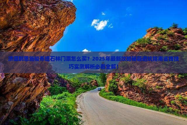 济源到恩施梭布垭石林门票