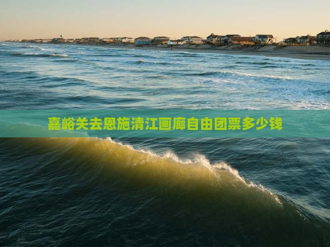 嘉峪关去恩施清江画廊自由团