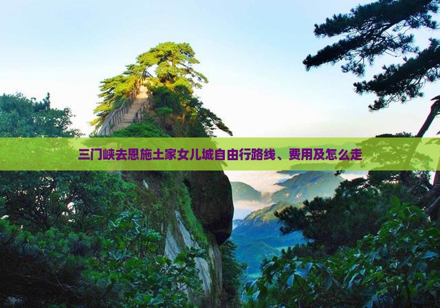 三门峡去恩施土家女儿城自由行 三门峡去恩施土家女儿城自由行