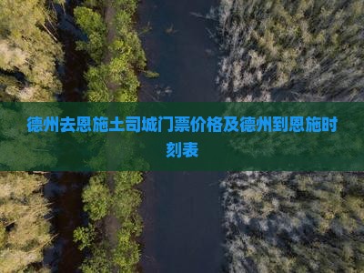 德州去恩施土司城门票价格及德州到恩施时刻表