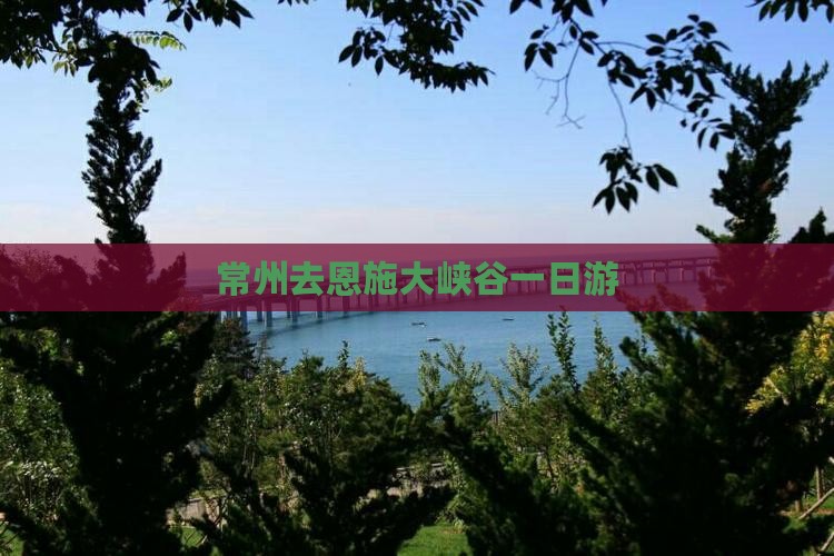 常州去恩施大峡谷一日游