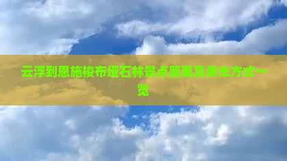 云浮到恩施梭布垭石林景点距离及乘车方式一览
