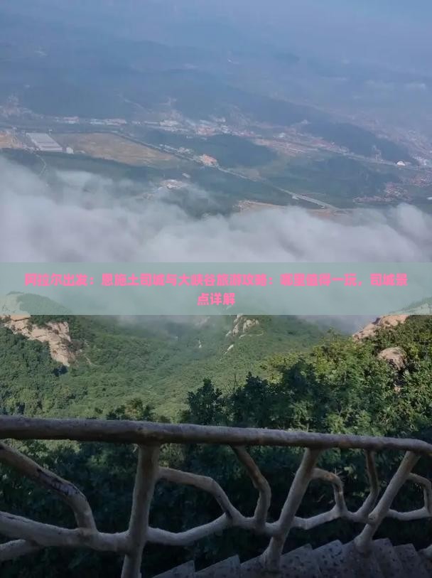 阿拉尔出发：恩施土司城与大峡谷旅游攻略：哪里值得一玩，司城景点详解