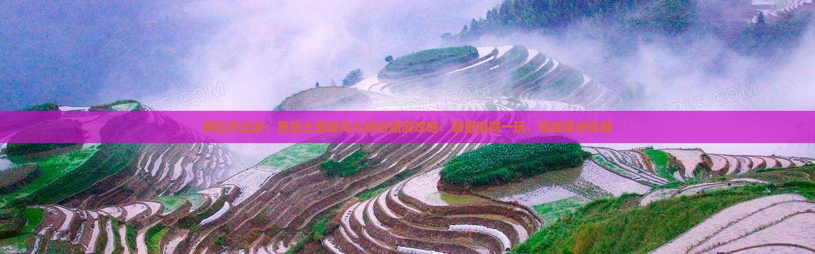 阿拉尔出发：恩施土司城与大峡谷旅游攻略：哪里值得一玩，司城景点详解