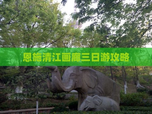 恩施清江画廊三日游攻略