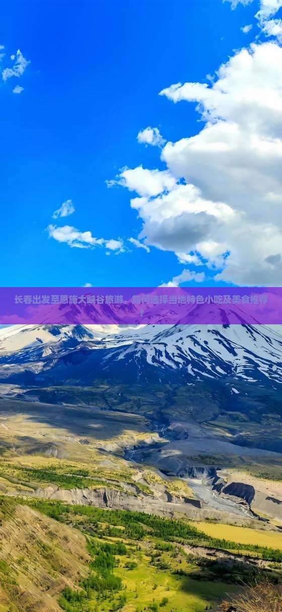 长春出发至恩施大峡谷旅游，如何选择当地特色小吃及美食推荐？