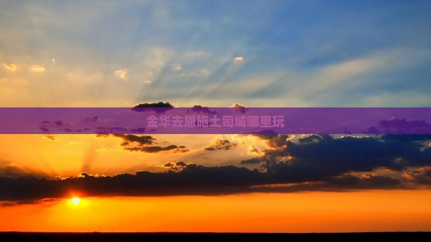 金华去恩施土司城哪里玩