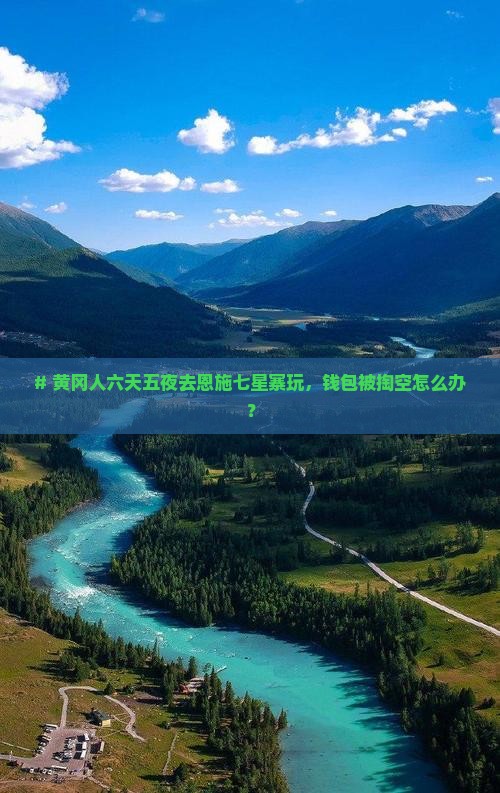 # 黄冈人六天五夜去恩施七星寨玩，钱包被掏空怎么办？