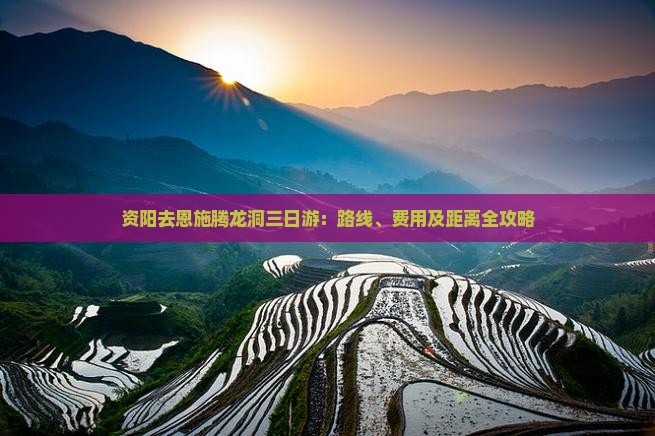 资阳去恩施腾龙洞三日游：路线、费用及距离全攻略