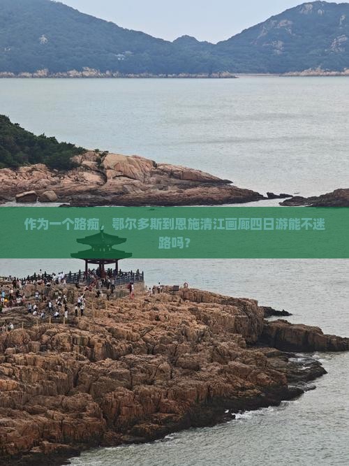 作为一个路痴，鄂尔多斯到恩施清江画廊四日游能不迷路吗？