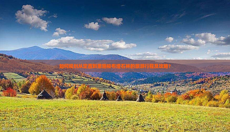 如何规划从定西到恩施梭布垭石林的旅游行程及攻略？