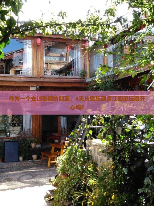 作为一个去过张掖的朋友，4天从恩施到清江画廊玩得开心吗？
