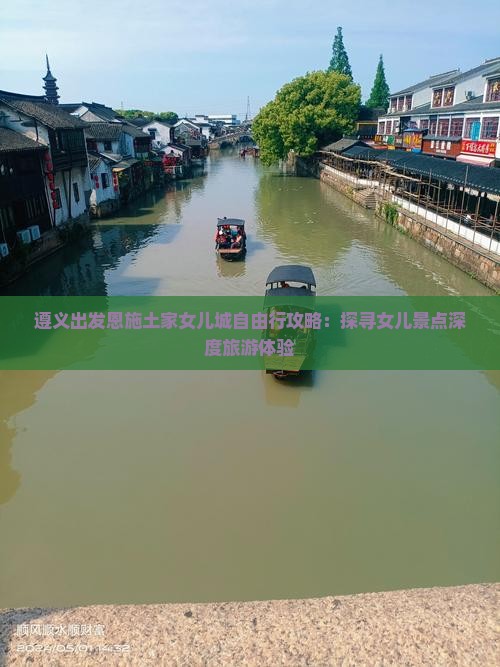 遵义出发恩施土家女儿城自由行攻略：探寻女儿景点深度旅游体验