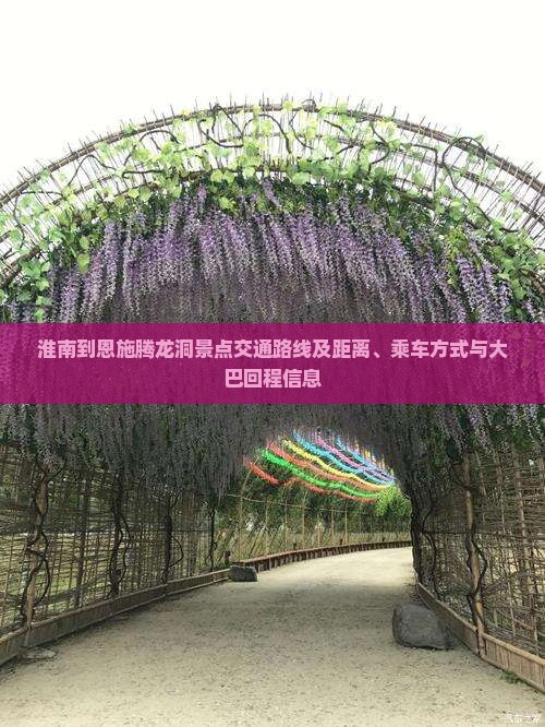 淮南到恩施腾龙洞景点交通路线及距离、乘车方式与大巴回程信息