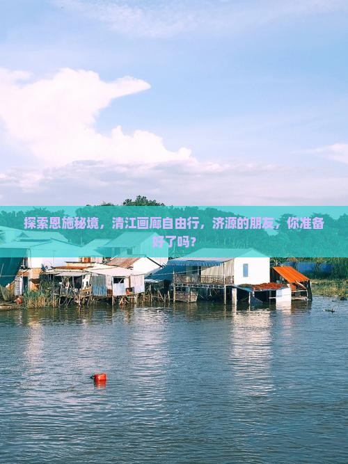 探索恩施秘境，清江画廊自由行，济源的朋友，你准备好了吗？