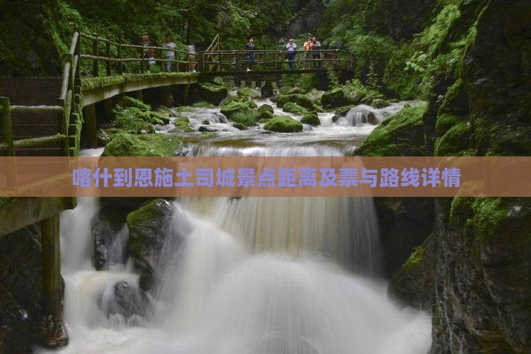 喀什到恩施土司城景点距离及票与路线详情