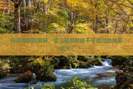 探寻盘锦到恩施，清江画廊那抹不可错过的绝美风光！