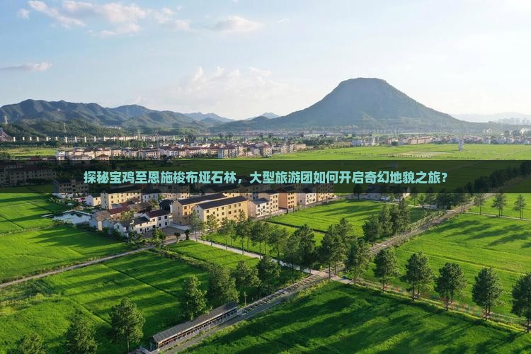 探秘宝鸡至恩施梭布垭石林，大型旅游团如何开启奇幻地貌之旅？