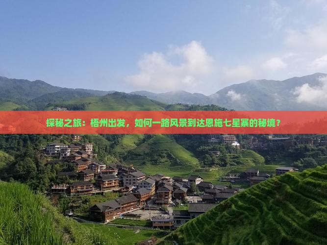 探秘之旅：梧州出发，如何一路风景到达恩施七星寨的秘境？