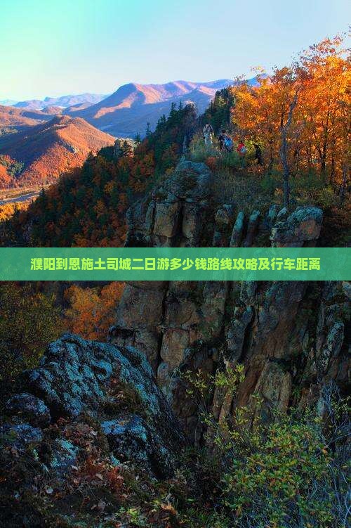 濮阳到恩施土司城二日游多少钱路线攻略及行车距离