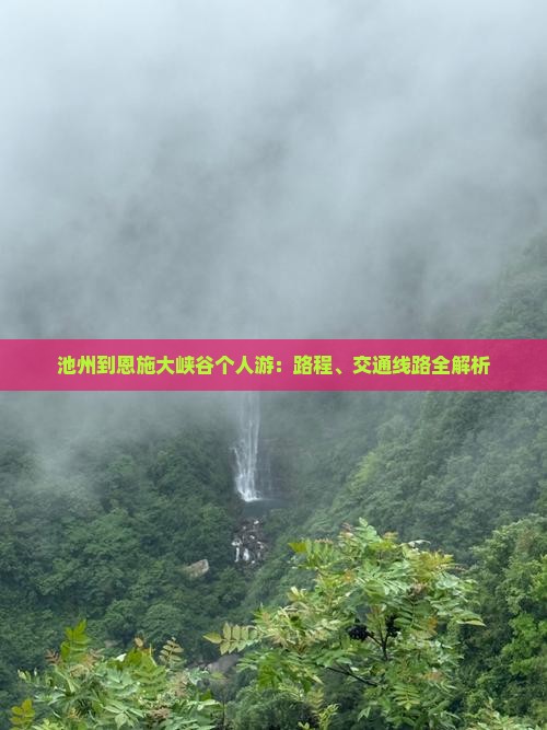 池州到恩施大峡谷个人游：路程、交通线路全解析