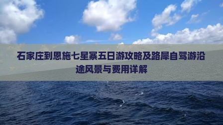 石家庄到恩施七星寨五日游攻略及路犀自驾游沿途风景与费用详解