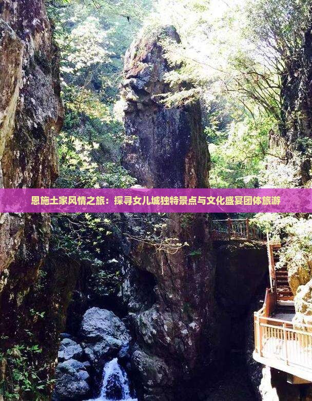 恩施土家风情之旅：探寻女儿城独特景点与文化盛宴团体旅游
