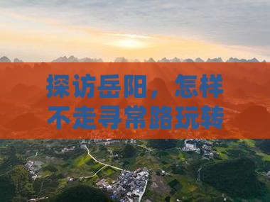 探访岳阳，怎样不走寻常路玩转恩施土司城？