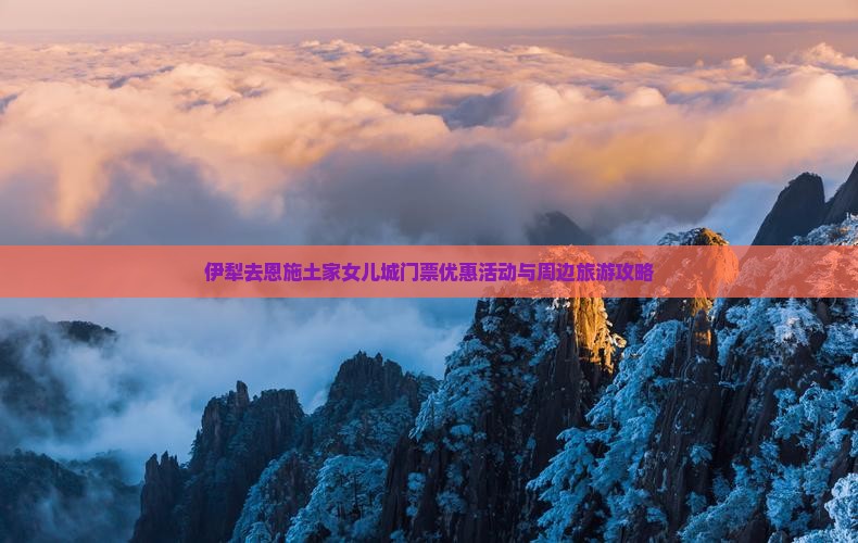 伊犁去恩施土家女儿城门票