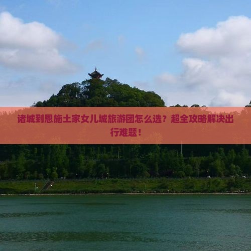 诸城到恩施土家女儿城大型旅游团