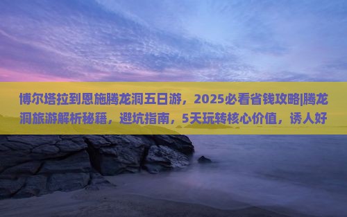 博尔塔拉到恩施腾龙洞五日游