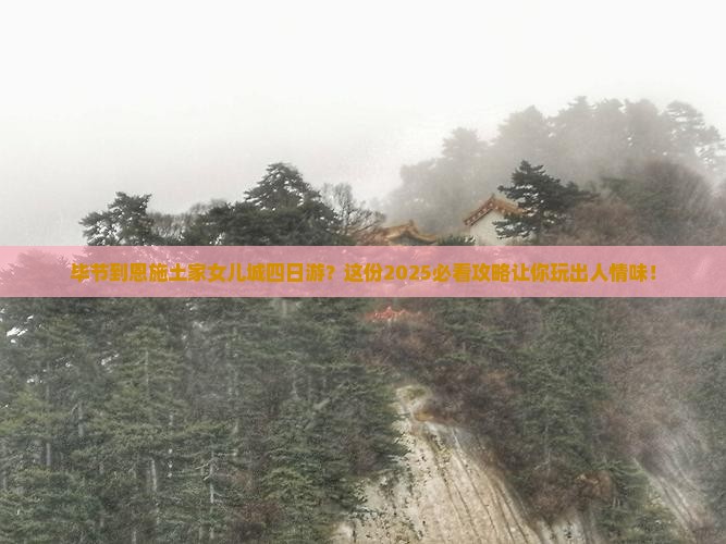 毕节到恩施土家女儿城四日游