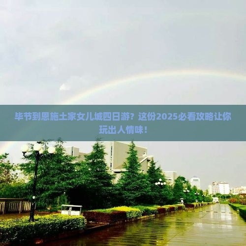 毕节到恩施土家女儿城四日游