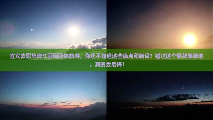 宜宾去恩施清江画廊团体旅游