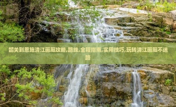 韶关到恩施清江画廊攻略